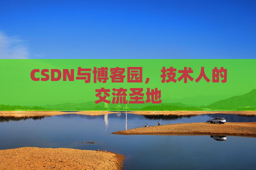 CSDN与博客园,技术人的交流圣地